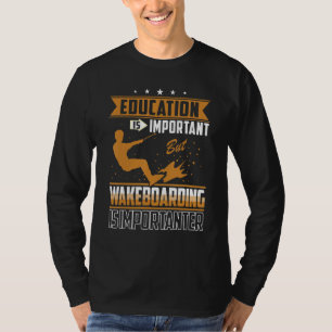 Education Is Important But Wakeboarding Is Importa T-Shirt