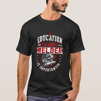 Education Is Important But Welder Welding Importan T-Shirt