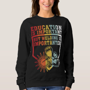 Education Is Important But Welding Is Importanter Sweatshirt