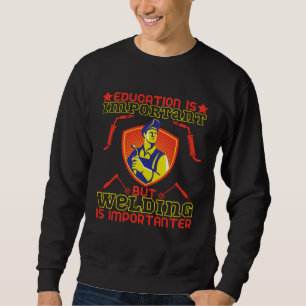 Education Is Important But Welding Is Importanter  Sweatshirt