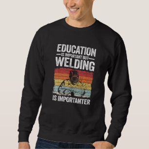 Education Is Important But Welding Is Importanter  Sweatshirt