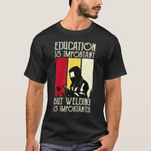 Education Is Important But Welding Is Importanter  T-Shirt