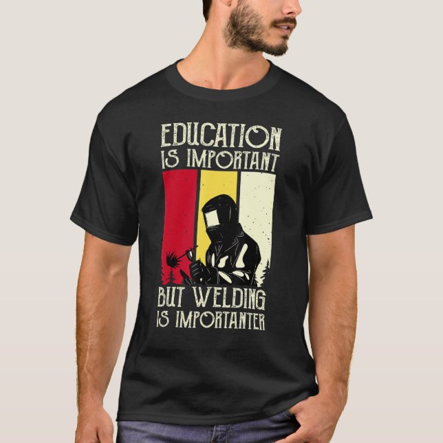 Education Is Important But Welding Is Importanter  T-Shirt (Front)