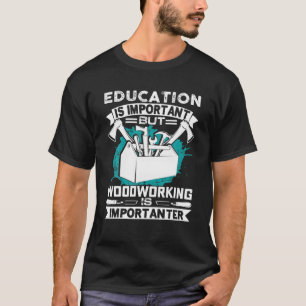 Education Is Important But Woodworking Is Importan T-Shirt