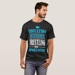 education is important but wrestling is importante T-Shirt