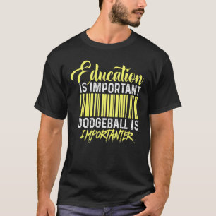 Education Is Important Dodgeball Is Importanter Do T-Shirt