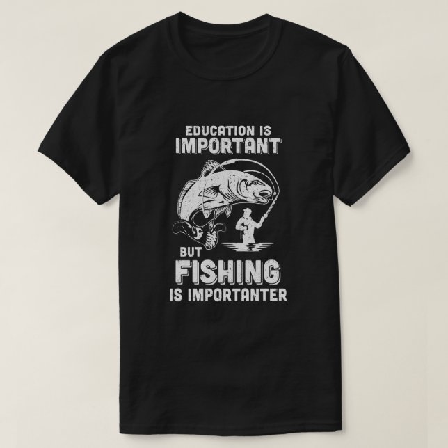 Education Is Important Fishing Is Importanter T-Shirt (Design Front)
