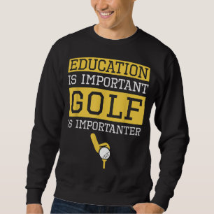 Education is Important Golf Is Importanter Funny G Sweatshirt