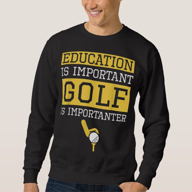 Education is Important Golf Is Importanter Funny G Sweatshirt (Front)