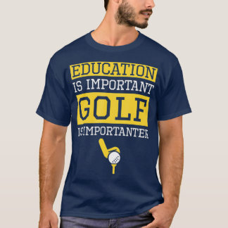 Education is Important Golf Is Importanter Funny T-Shirt