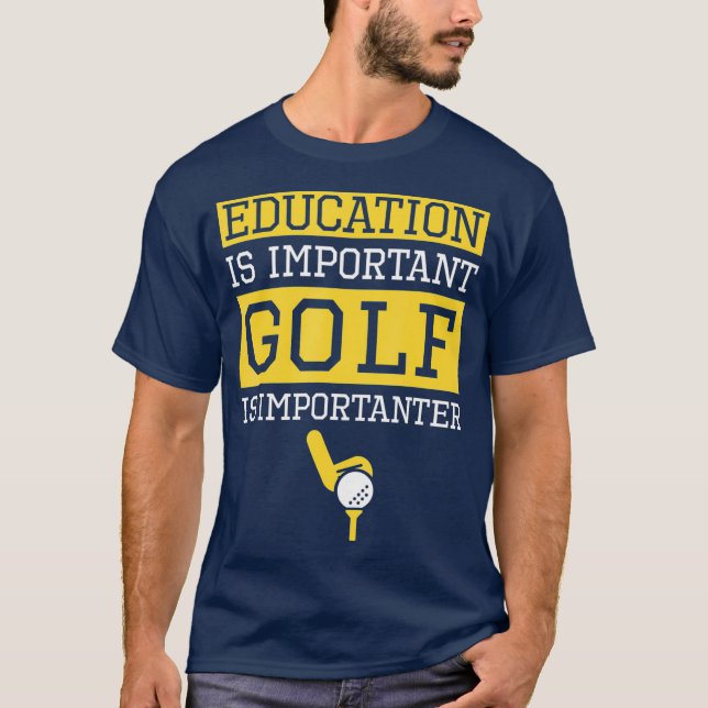 Education is Important Golf Is Importanter Funny T-Shirt (Front)