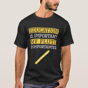 Education Is Important My Flute Is Importanter Flu T-Shirt