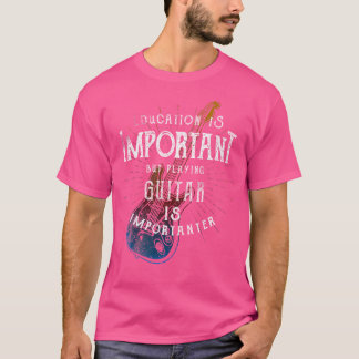 Education Is Important Playing Guitar Importanter  T-Shirt