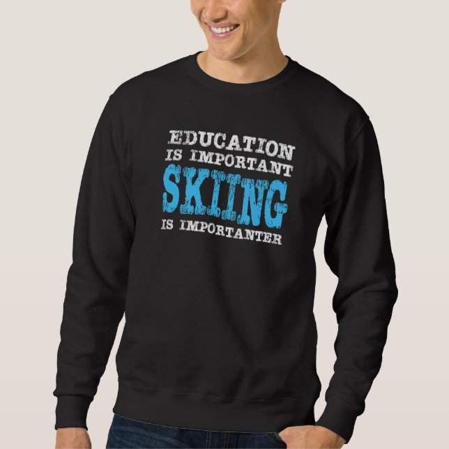 Education Is Important Skiing Is Importanter Funny Sweatshirt (Front)