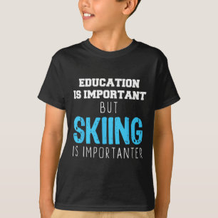 Education Is Important Skiing Is Importanter Gift T-Shirt