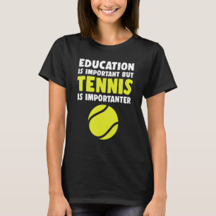 Education Is Important Tennis Is Importanter Ball T-Shirt