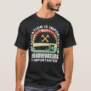 Education Is Important Woodworking Is Importanter T-Shirt