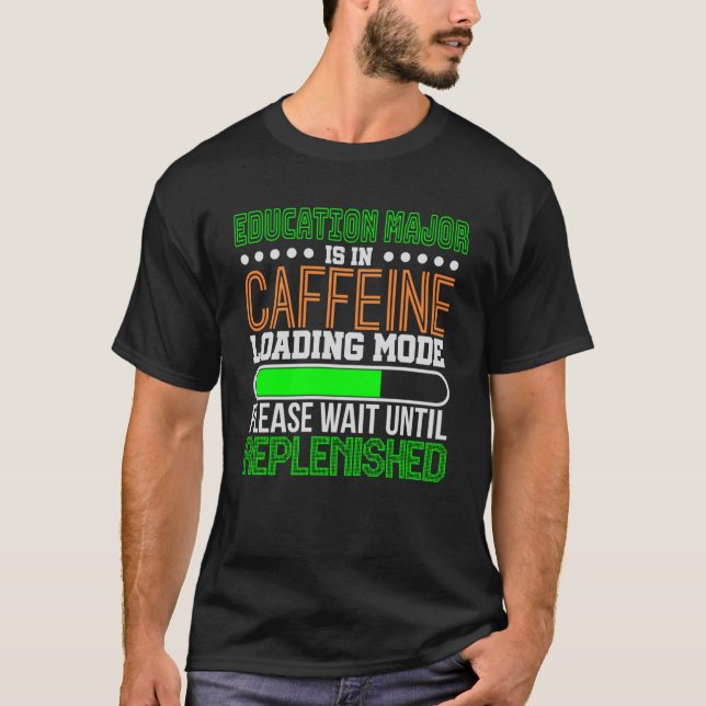 Education Major in Caffeine Loading Mode T-Shirt (Front)