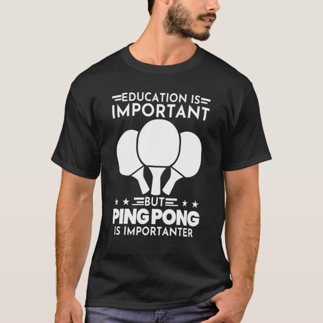Education Ping Pong Is Importanter Ping Pong T-Shirt (Front)