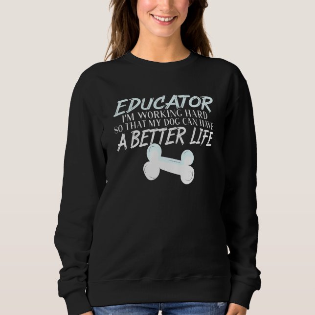 Educator - Dog Better Life Sweatshirt (Front)