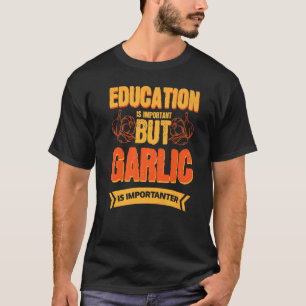 Eduction Is Important But Garlic Is Importanter T-Shirt
