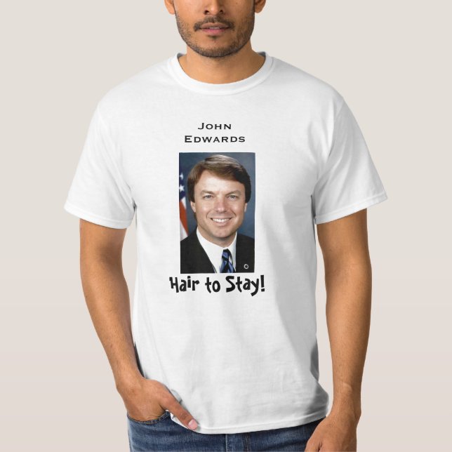 edwards_john, Hair to Stay!, John Edwards T-Shirt (Front)