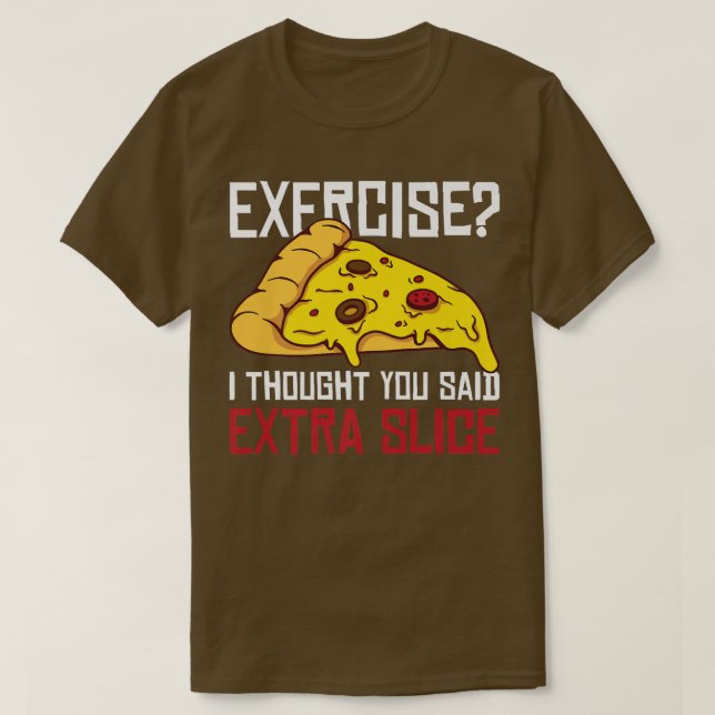 Eercise  I thought you said Etra Slice  T-Shirt (Design Front)