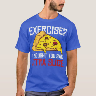Eercise  I thought you said Etra Slice  T-Shirt