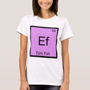 Ef - Epic Fail Chemistry Element Symbol Meme Tee