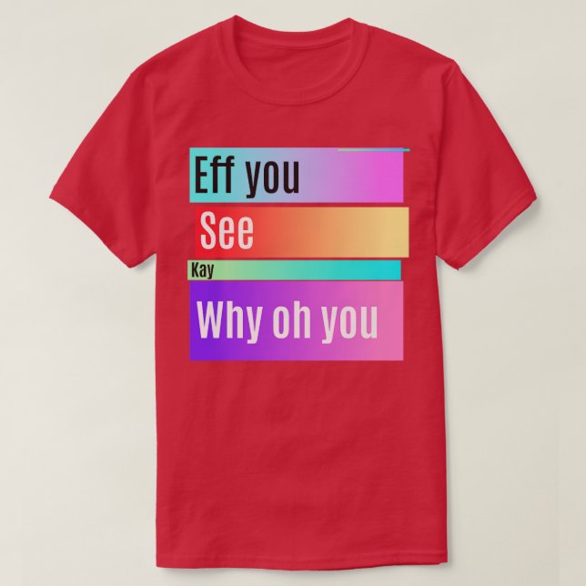 eff you see kay colourfully T-Shirt (Design Front)