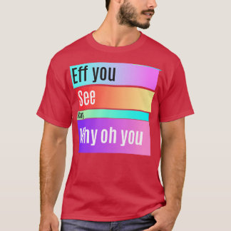 eff you see kay colourfully T-Shirt