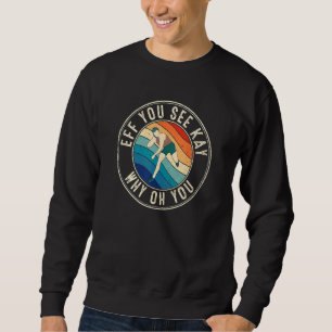 Eff You See Kay Retro 80s Shot Put Sweatshirt