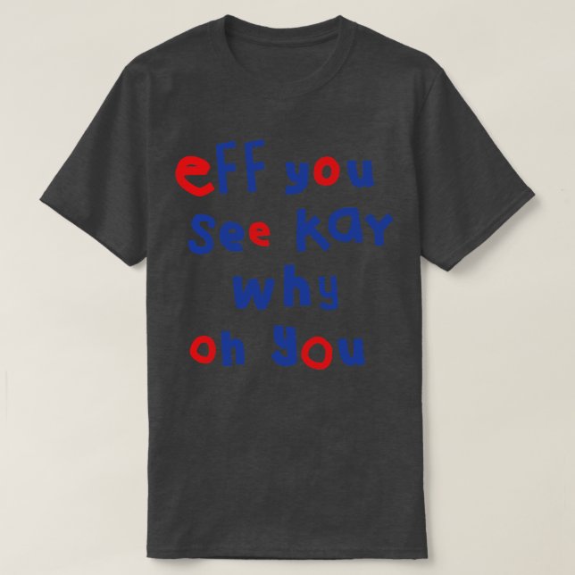 Eff You See Kay Typography T-Shirt (Design Front)