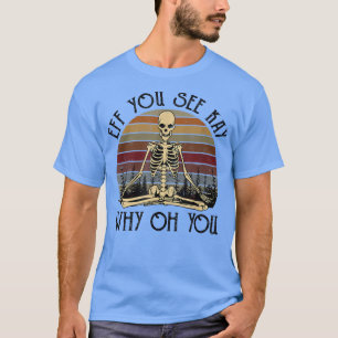 Eff You See Kay Why Oh U Skeleton Yoga Funny Costu T-Shirt