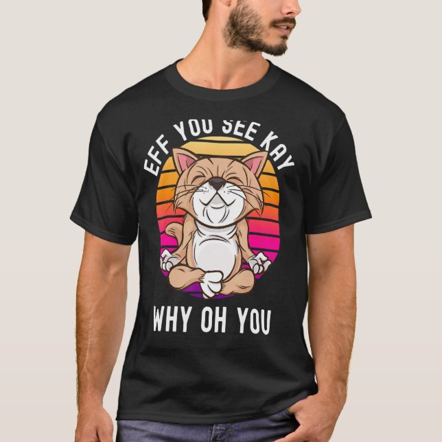 Eff You See Kay Why Oh You Birthday Cat Yoga T-Shirt (Front)