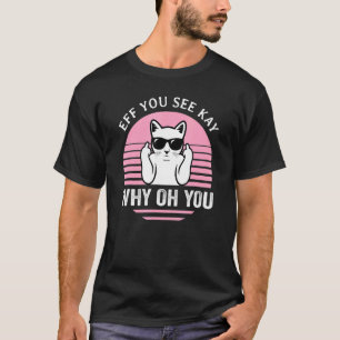 Eff You See Kay Why Oh You Cat Hidden Message T-Shirt