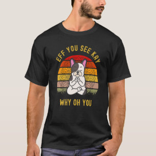 Eff You See Kay Why Oh You Cute Dog Puggle Yoga T-Shirt