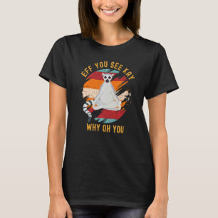 Eff You See Kay Why Oh You Cute Ring Tailed Lemur T-Shirt