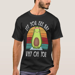 Eff You See Kay Why Oh You Funny Avocado Yoga T-Shirt