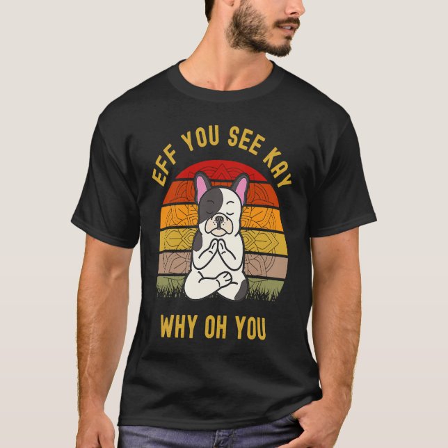 Eff You See Kay Why Oh You Funny Cute Dog Puggle Y T-Shirt (Front)