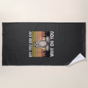 Eff You See Kay Why Oh You Funny Sloth Lover T-Shi Beach Towel