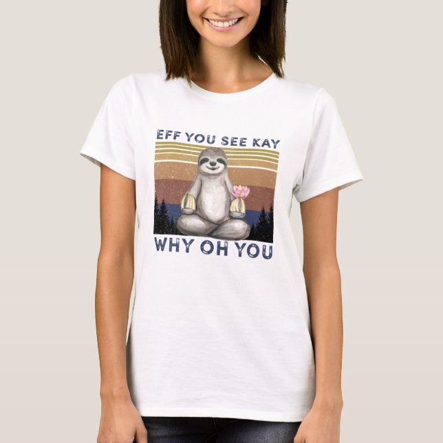EFF You See Kay Why Oh You, Funny Sloth T-Shirt (Front)
