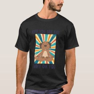 Eff You See Kay Why Oh You Funny Vintage Dog Yoga T-Shirt