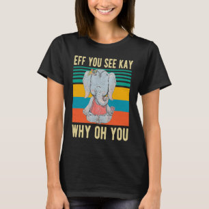 Eff You See Kay Why Oh You Funny Vintage Elephant T-Shirt
