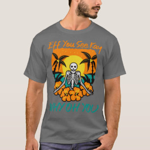 Eff You See Kay Why Oh You Funny Vintage Skeleton T-Shirt