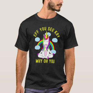 Eff You See Kay Why Oh You Magic Unicorn Yoga T-Shirt