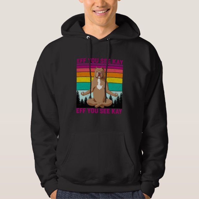 Eff You See Kay Why Oh You  Pitbull Dog Yoga Vinta Hoodie (Front)