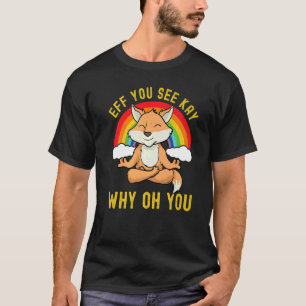 Eff You See Kay Why Oh You Rainbow Fox Yoga T-Shirt