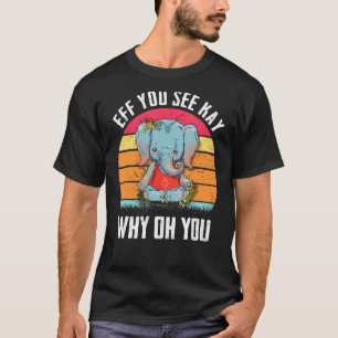 Eff You See Kay Why Oh You Retro Vintage Elephant T-Shirt