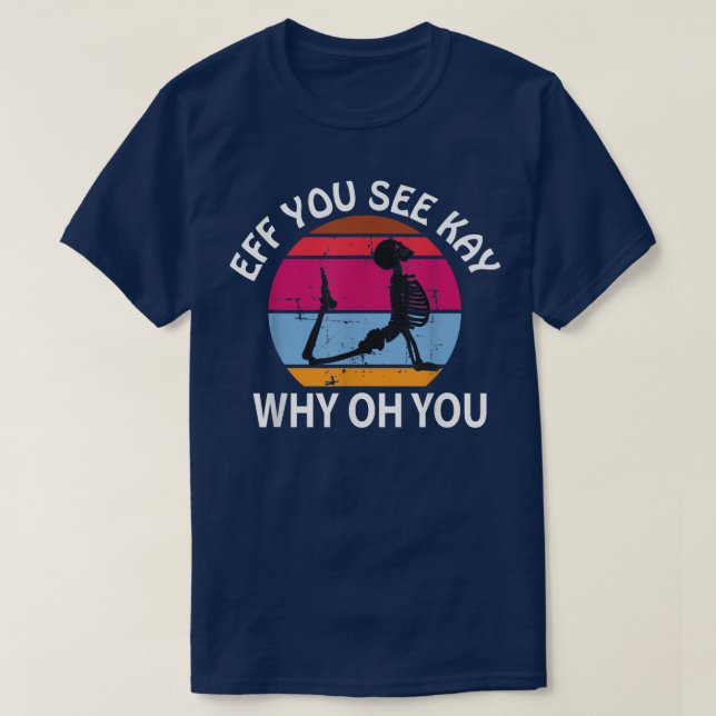 Eff You See Kay Why Oh You skeleton T-Shirt (Design Front)